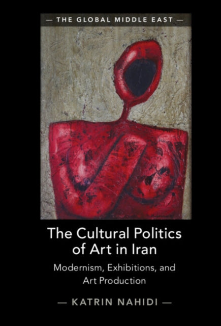 Book cover of: Cultural Politics of Art in Iran. By: Katrin Nahidi