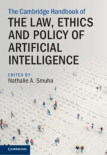 Book cover of: Cambridge Handbook of the Law, Ethics and Policy of Artificial Intelligence. By: Nathalie A. Smuha