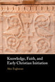 Book cover of: Knowledge, Faith, and Early Christian Initiation. By: Alex Fogleman