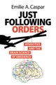 Book cover of: Just Following Orders. By: Emilie A. Caspar