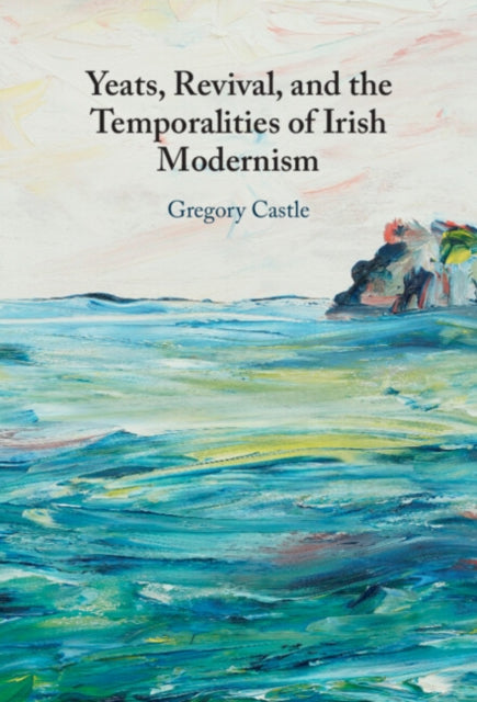 Book cover of: Yeats, Revival, and the Temporalities of Irish Modernism. By: Gregory Castle