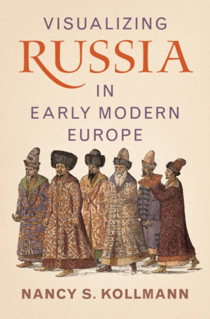 Visualizing Russia in Early Modern Europe 9781009418683 Nancy S. Kollmann