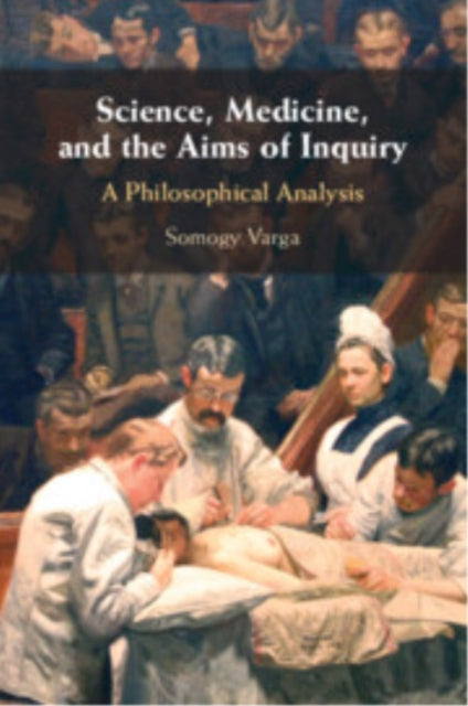 Book cover of: Science, Medicine, and the Aims of Inquiry. By: Somogy Varga