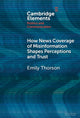 Book cover of: How News Coverage of Misinformation Shapes Perceptions and Trust. By: Emily Thorson