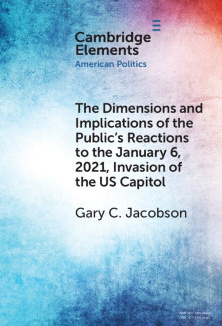 Book cover of: Dimensions and Implications of the Public's Reactions to the January 6, 2021, Invasion of the U.S. Capitol. By: Gary C. Jacobson