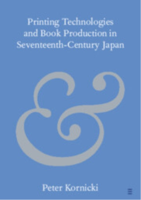 Book cover of: Printing Technologies and Book Production in Seventeenth-Century Japan. By: Peter Kornicki