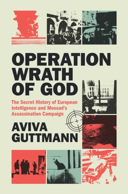 Operation Wrath of God, The Secret History of European Intelligence and Mossad's Assassination Campaign 9781009503075 Aviva Guttmann
