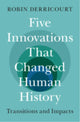 Book cover of: Five Innovations That Changed Human History. By: Robin Derricourt
