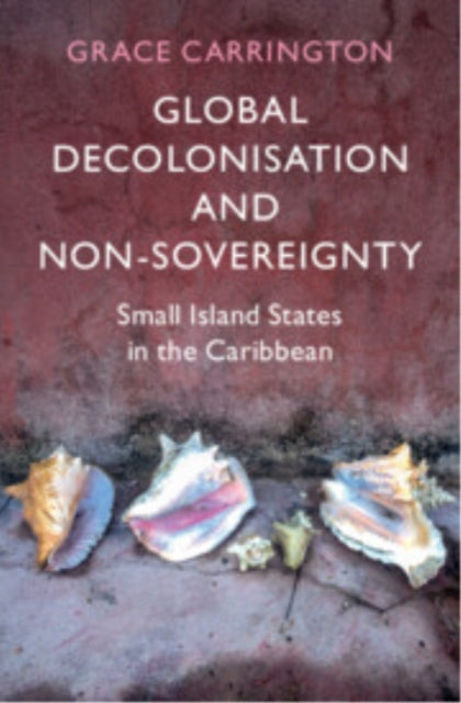 Book cover of: Global Decolonisation and Non-Sovereignty. By: Grace Carrington