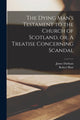 Book cover of: Dying Man's Testament to the Church of Scotland, or, A Treatise Concerning Scandal
