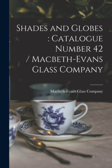 Book cover of: Shades and Globes. By: Macbeth-Evans Glass Company