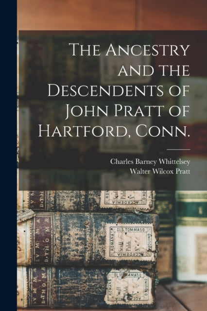 Book cover of: Ancestry and the Descendents of John Pratt of Hartford, Conn.. By: Charles Barney 1869- Whittelsey