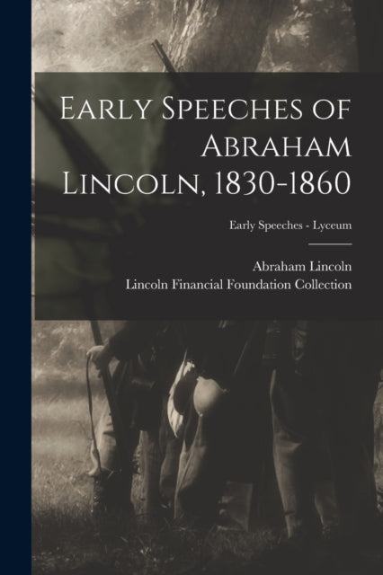 Book cover of: Early Speeches of Abraham Lincoln, 1830-1860; Early Speeches - Lyceum. By: Abraham 1809-1865 Lincoln