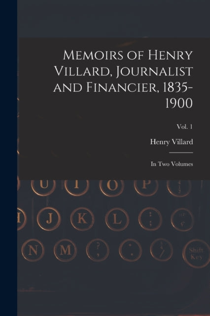 Book cover of: Memoirs of Henry Villard, Journalist and Financier, 1835-1900. By: Henry 1835-1900 Villard