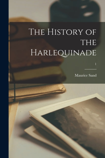 Book cover of: History of the Harlequinade; 1. By: Maurice 1823-1889 Sand