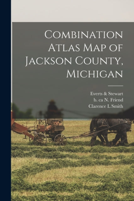 Book cover of: Combination Atlas Map of Jackson County, Michigan. By: Everts & Stewart