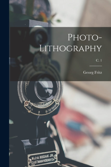 Book cover of: Photo-lithography; c. 1. By: Georg 1851- Author Fritz