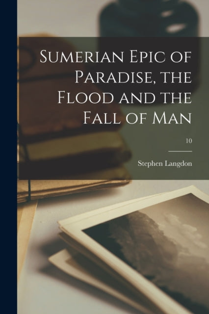 Book cover of: Sumerian Epic of Paradise, the Flood and the Fall of Man; 10. By: Stephen 1876-1937 Langdon