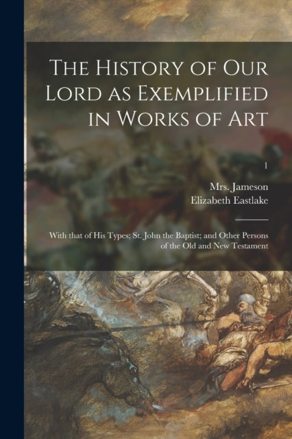 Book cover of: History of Our Lord as Exemplified in Works of Art