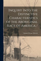 Book cover of: Inquiry Into the Distinctive Characteristics of the Aboriginal Race of America /. By: Samuel George 1799-1851 Morton