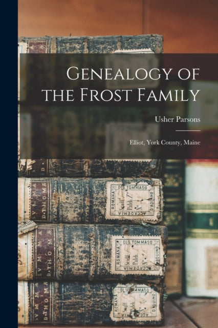 Book cover of: Genealogy of the Frost Family. By: Usher Parsons