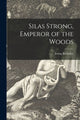 Book cover of: Silas Strong, Emperor of the Woods. By: Irving 1859-1950 Bacheller