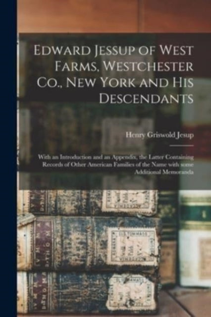 Book cover of: Edward Jessup of West Farms, Westchester Co., New York and His Descendants. By: Henry Griswold 1826-1903 Jesup