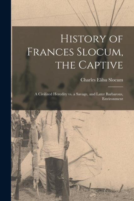 Book cover of: History of Frances Slocum, the Captive. By: Charles Elihu 1841-1915 Slocum