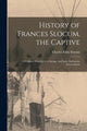 Book cover of: History of Frances Slocum, the Captive. By: Charles Elihu 1841-1915 Slocum