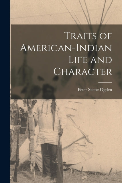 Book cover of: Traits of American-Indian Life and Character [microform]. By: Peter Skene 1794-1854 Ogden