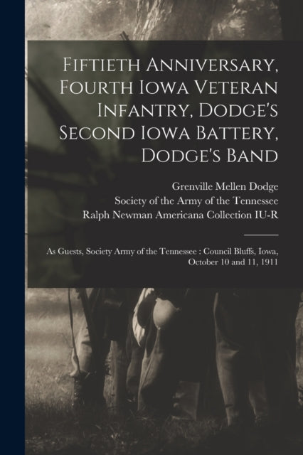 Book cover of: Fiftieth Anniversary, Fourth Iowa Veteran Infantry, Dodge's Second Iowa Battery, Dodge's Band. By: Grenville M. Dodge
