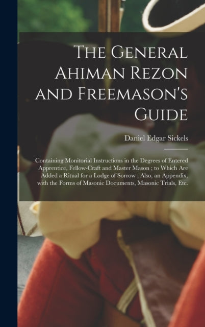 Book cover of: General Ahiman Rezon and Freemason's Guide. By: Daniel Edgar 1825-1914 Sickels