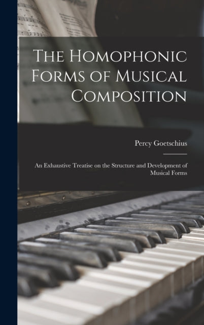 Book cover of: Homophonic Forms of Musical Composition. By: Percy 1853-1943 Goetschius