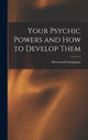 Book cover of: Your Psychic Powers and How to Develop Them. By: Hereward Carrington