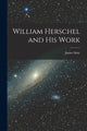 Book cover of: William Herschel and His Work