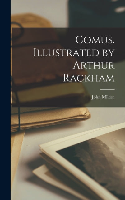 Book cover of: Comus. Illustrated by Arthur Rackham. By: John Milton