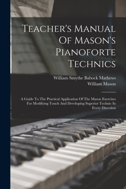Book cover of: Teacher's Manual Of Mason's Pianoforte Technics. By: W. S. B. Mathews