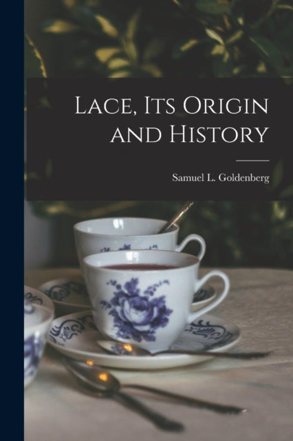 Book cover of: Lace, Its Origin and History. By: Samuel L. Goldenberg