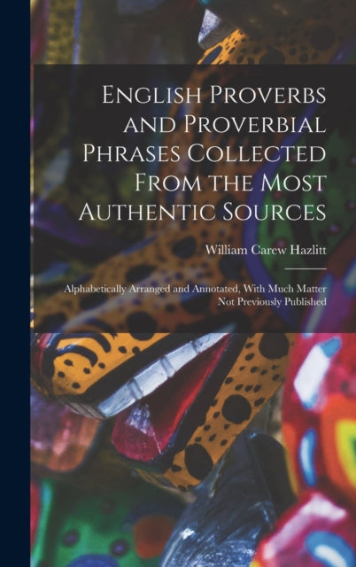 Book cover of: English Proverbs and Proverbial Phrases Collected From the Most Authentic Sources