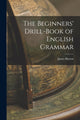 Book cover of: Beginners' Drill-book of English Grammar