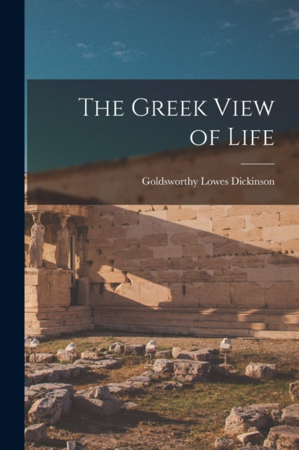 Book cover of: Greek View of Life. By: Goldsworthy Lowes Dickinson