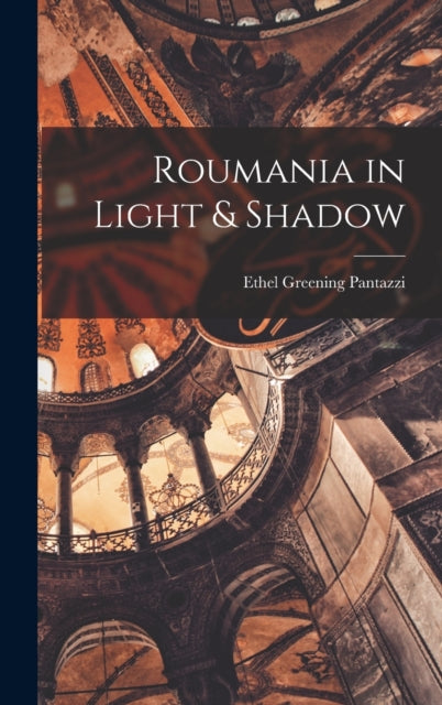 Book cover of: Roumania in Light & Shadow. By: Ethel Greening Pantazzi