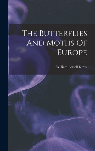 Book cover of: Butterflies And Moths Of Europe. By: William Forsell Kirby