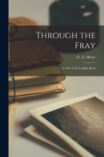 Book cover of: Through the Fray. By: G. A. Henty