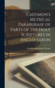 Book cover of: Caedmon's Metrical Paraphrase of Parts of the Holy Scriptures in Anglo-Saxon. By: Benjamin Thorpe Caedmon