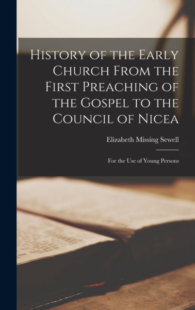 Book cover of: History of the Early Church From the First Preaching of the Gospel to the Council of Nicea. By: Elizabeth Missing Sewell