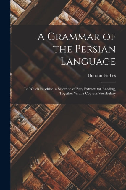 Book cover of: Grammar of the Persian Language. By: Duncan Forbes
