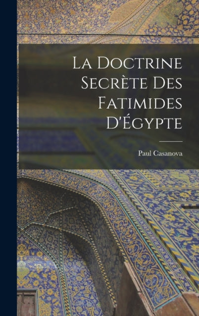 Book cover of: doctrine secrete des Fatimides d'Egypte. By: Paul Casanova