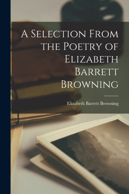 Book cover of: Selection From the Poetry of Elizabeth Barrett Browning