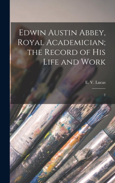 Book cover of: Edwin Austin Abbey, Royal Academician; the Record of his Life and Work. By: E. 1868-1938 Lucas